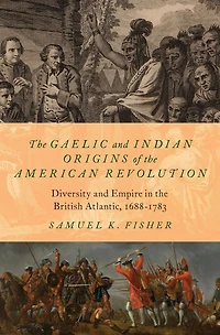 the Gaelic and Indian Origins of American Revolution: Diversity Empire British Atlantic, 1688-1783