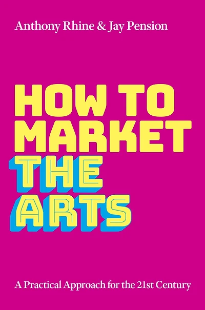 How to Market the Arts: A Practical Approach for 21st Century