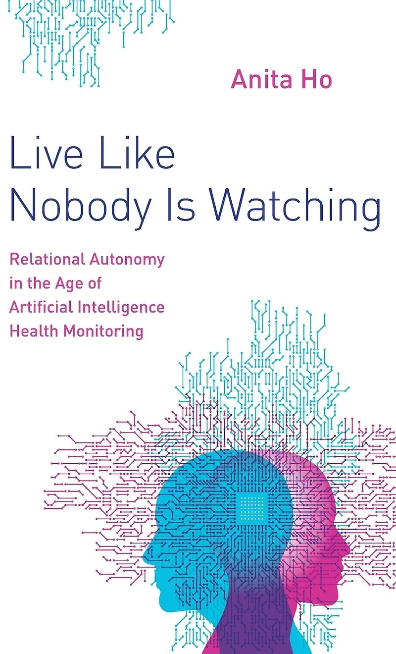 Live Like Nobody Is Watching: Relational Autonomy the Age of Artificial Intelligence Health Monitoring