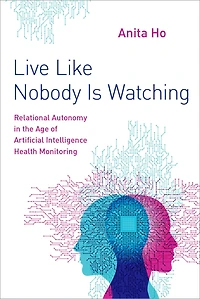 Live Like Nobody Is Watching: Relational Autonomy the Age of Artificial Intelligence Health Monitoring