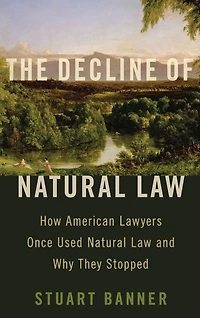 The Decline of Natural Law: How American Lawyers Once Used Law and Why They Stopped
