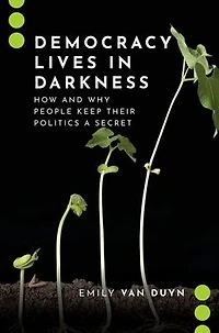 Democracy Lives Darkness: How and Why People Keep Their Politics a Secret