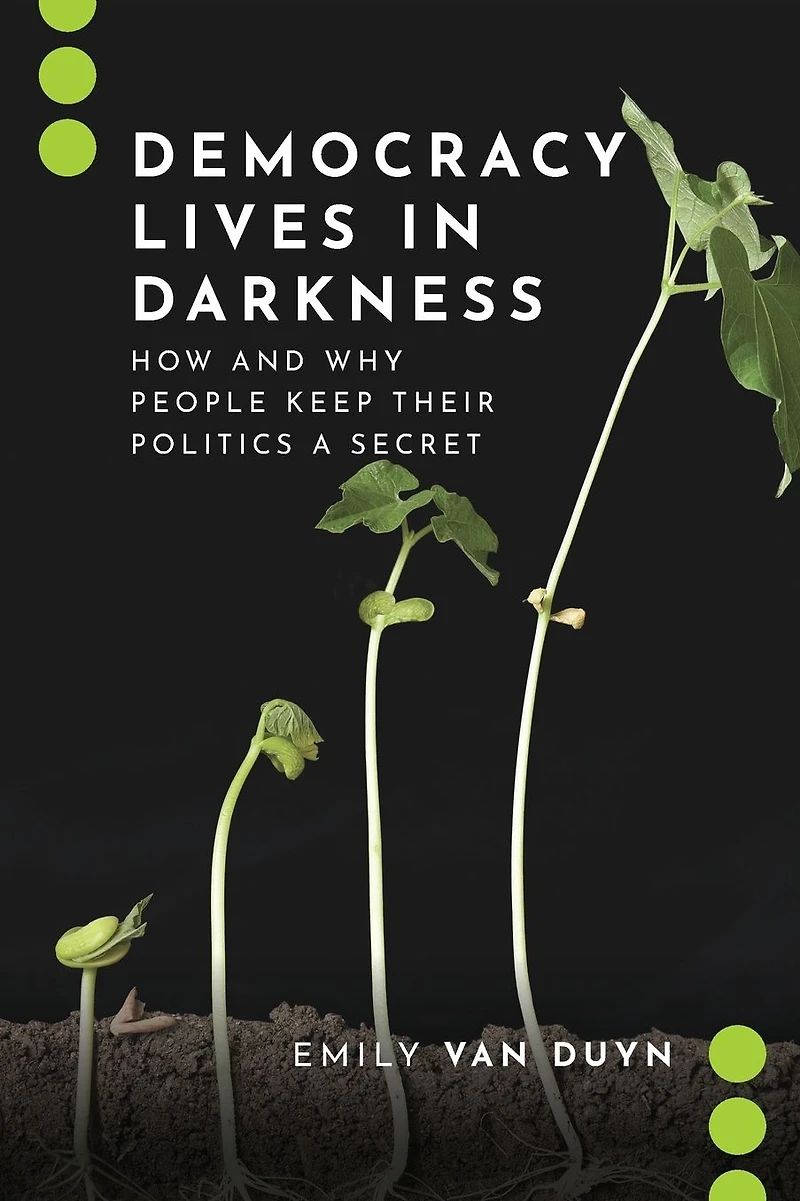 Democracy Lives Darkness: How and Why People Keep Their Politics a Secret
