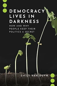 Democracy Lives Darkness: How and Why People Keep Their Politics a Secret