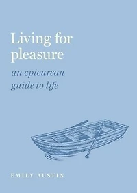 Living for Pleasure: An Epicurean Guide to Life