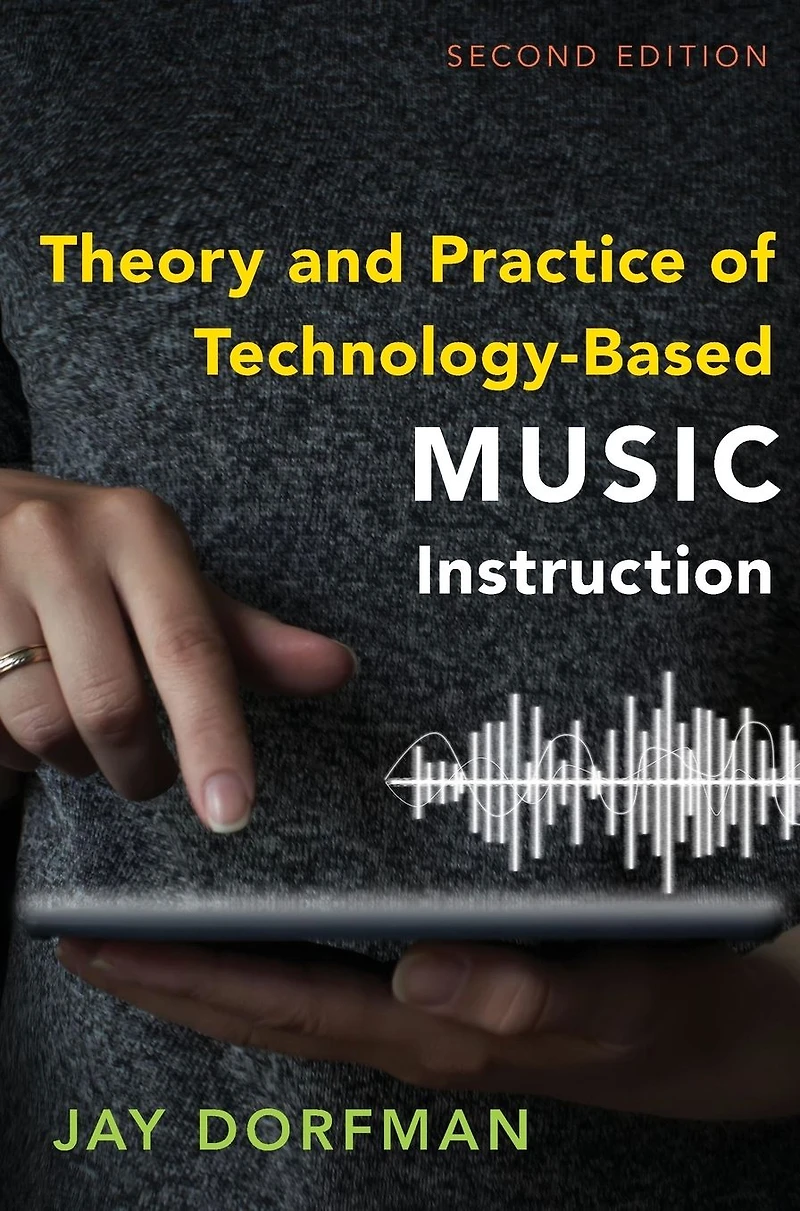 Theory and Practice of Technology-Based Music Instruction: Second Edition