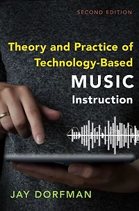 Theory and Practice of Technology-Based Music Instruction: Second Edition