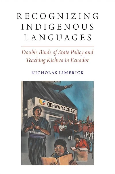 Recognizing Indigenous Languages: Double Binds of State Policy and Teaching Kichwa Ecuador