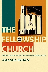 the Fellowship Church: Howard Thurman and Twentieth-Century Religious Left