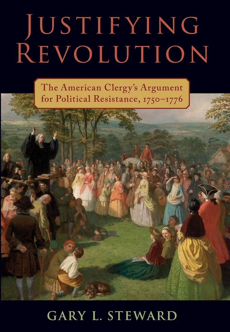 Justifying Revolution: The American Clergy's Argument for Political Resistance, 1750-1776