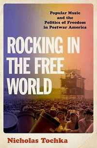 Rocking the Free World: Popular Music and Politics of Freedom Postwar America