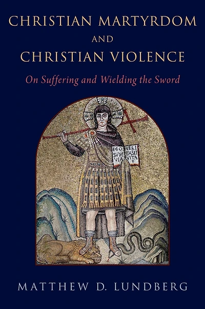 Christian Martyrdom and Violence: On Suffering Wielding the Sword