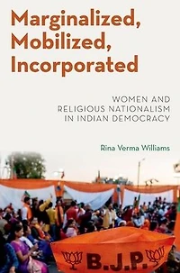 Marginalized, Mobilized, Incorporated: Women and Religious Nationalism Indian Democracy