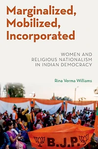 Marginalized, Mobilized, Incorporated: Women and Religious Nationalism Indian Democracy