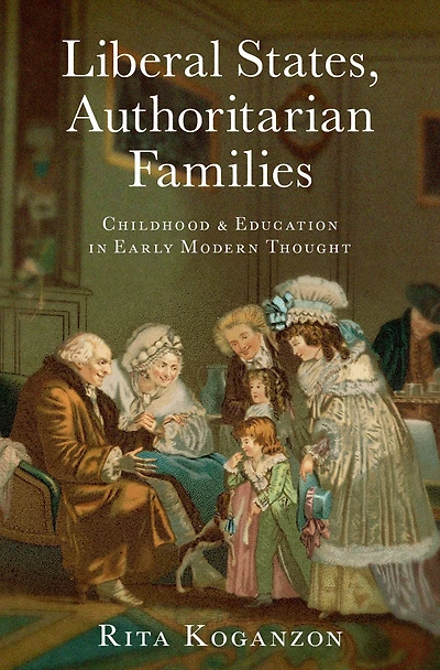 Liberal States, Authoritarian Families: Childhood and Education Early Modern Thought