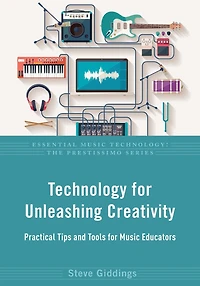 Technology for Unleashing Creativity: Practical Tips and Tools Music Educators