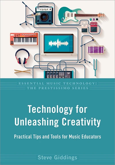 Technology for Unleashing Creativity: Practical Tips and Tools Music Educators