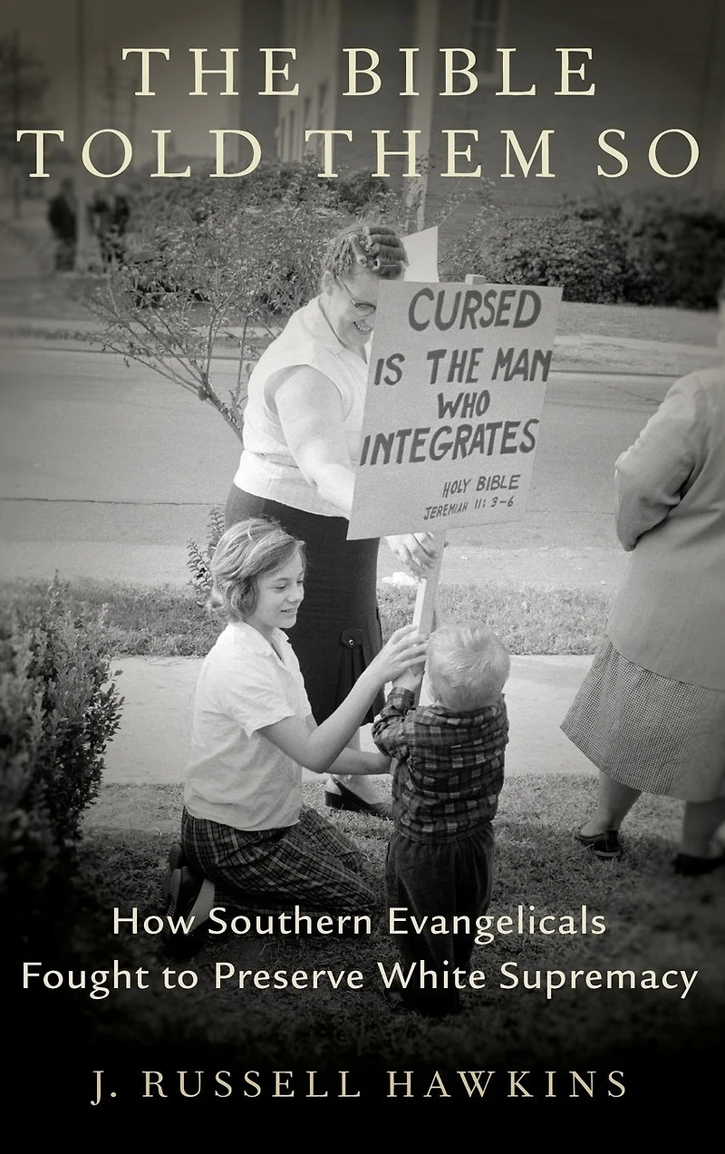 The Bible Told Them So: How Southern Evangelicals Fought to Preserve White Supremacy