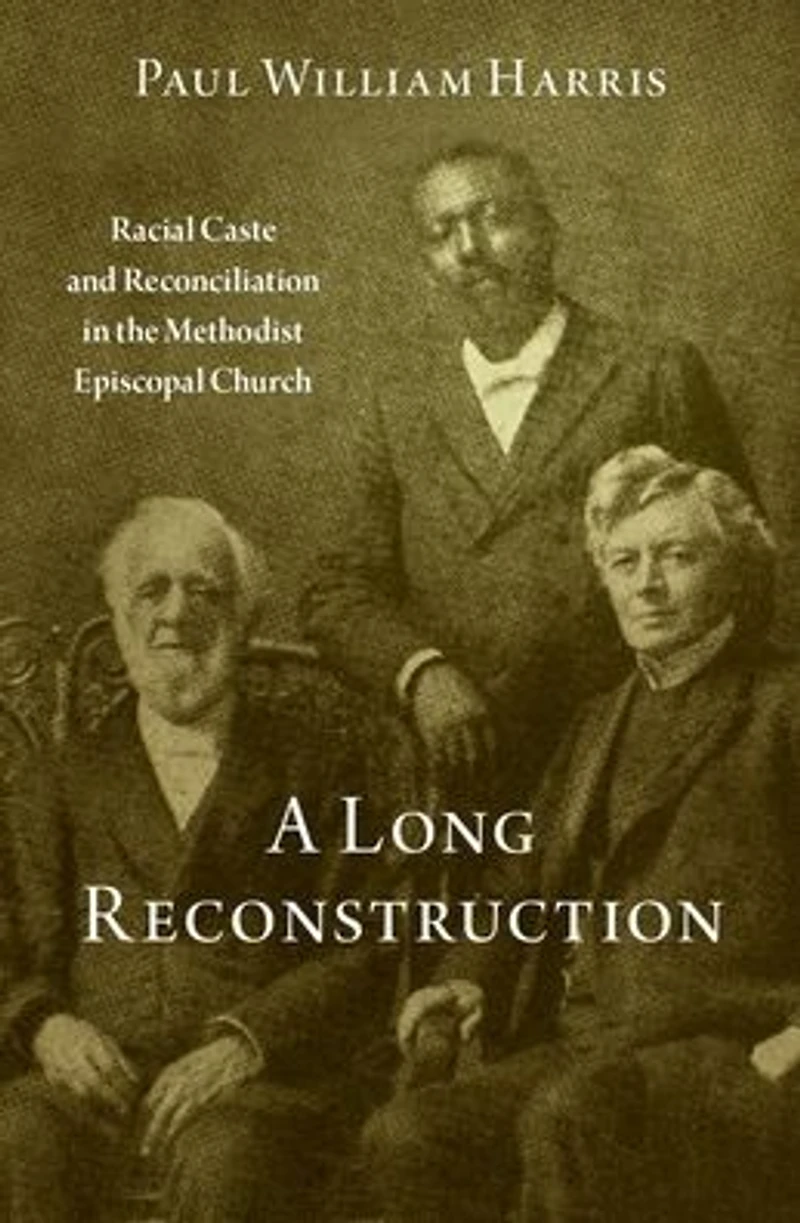 A Long Reconstruction: Racial Caste and Reconciliation the Methodist Episcopal Church