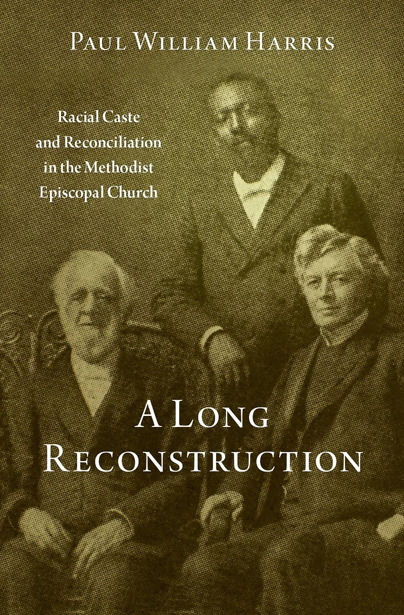 A Long Reconstruction: Racial Caste and Reconciliation the Methodist Episcopal Church