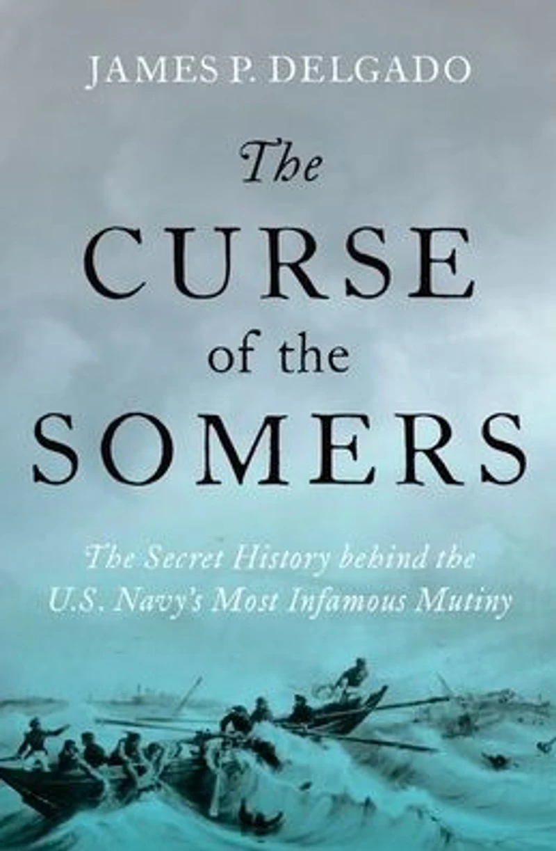the Curse of Somers: Secret History behind U.S. Navy's Most Infamous Mutiny