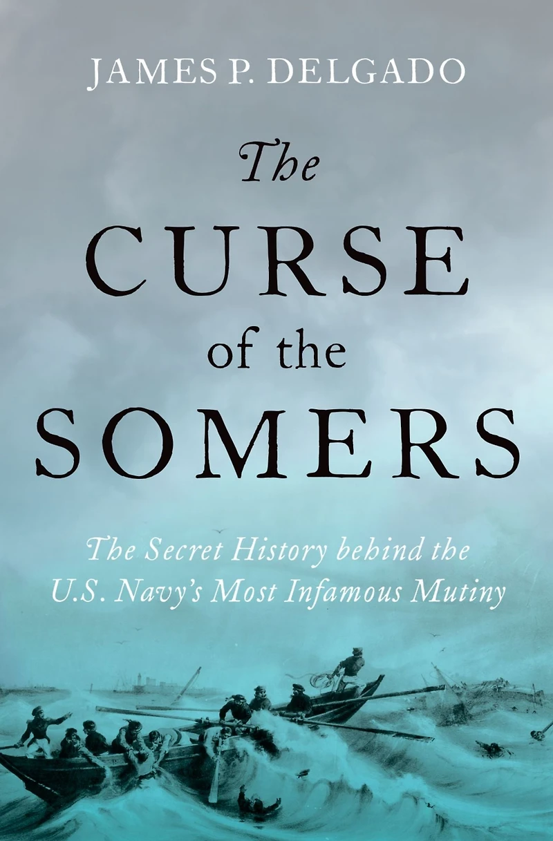 the Curse of Somers: Secret History behind U.S. Navy's Most Infamous Mutiny
