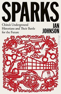 Sparks: China's Underground Historians and their Battle for the Future