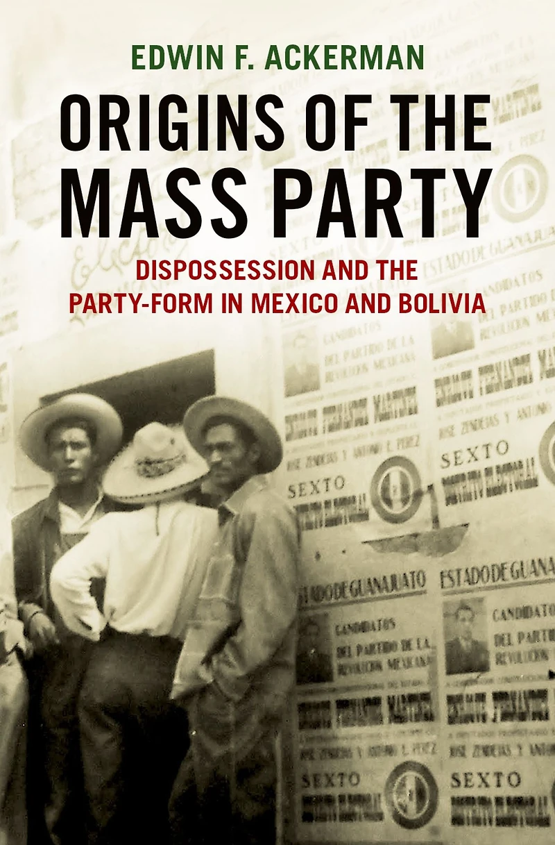 Origins of the Mass Party: Dispossession and Party-Form Mexico Bolivia Comparative Perspective