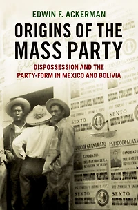 Origins of the Mass Party: Dispossession and Party-Form Mexico Bolivia Comparative Perspective