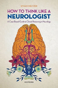 How to Think Like A Neurologist: Case-Based Guide Clinical Reasoning Neurology