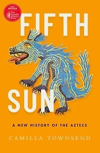 Fifth Sun: A New History of the Aztecs