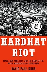 the Hardhat Riot: Nixon, New York City, and Dawn of White Working-Class Revolution