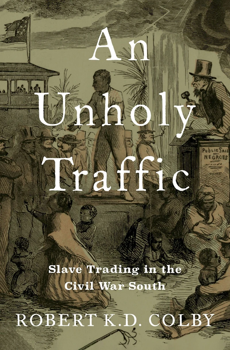 An Unholy Traffic: Slave Trading the Civil War South