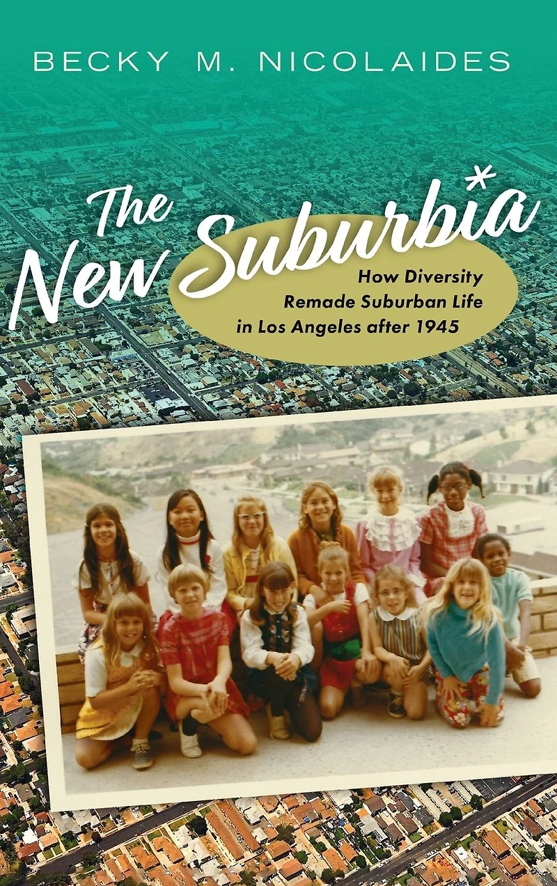 The New Suburbia: How Diversity Remade Suburban Life Los Angeles after 1945