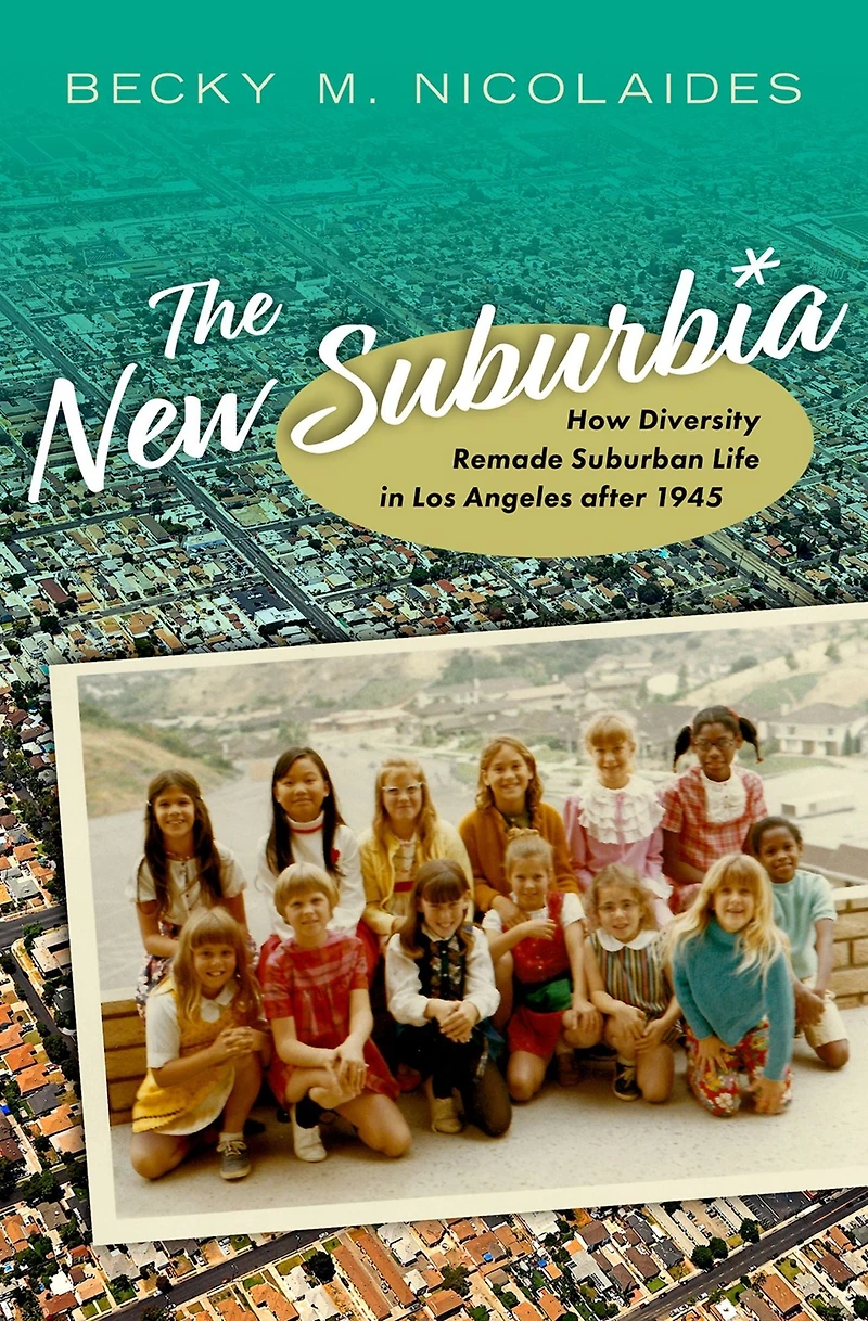 The New Suburbia: How Diversity Remade Suburban Life Los Angeles after 1945