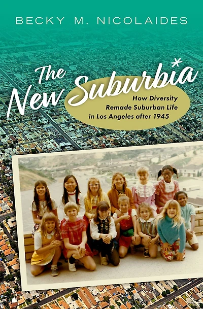 The New Suburbia: How Diversity Remade Suburban Life Los Angeles after 1945