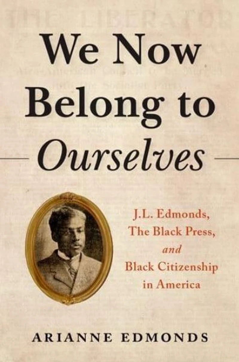 We Now Belong to Ourselves: J.L. Edmonds, The Black Press, and Citizenship America