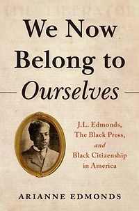 We Now Belong to Ourselves: J.L. Edmonds, The Black Press, and Citizenship America