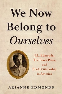 We Now Belong to Ourselves: J.L. Edmonds, The Black Press, and Citizenship America