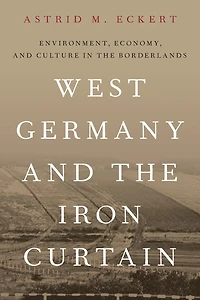 West Germany and the Iron Curtain: Environment, Economy, Culture Borderlands