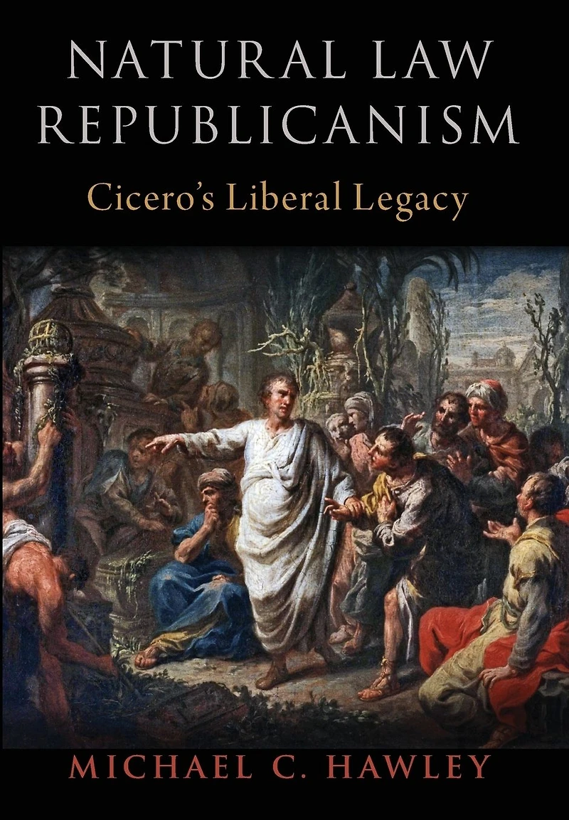 Natural Law Republicanism: Cicero's Liberal Legacy