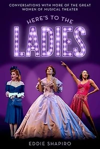 Here's to the Ladies: Conversations with More of Great Women Musical Theater