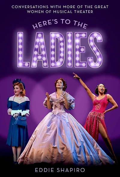 Here's to the Ladies: Conversations with More of Great Women Musical Theater