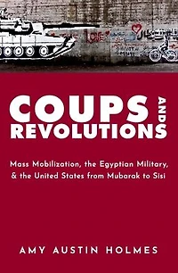 Coups and Revolutions: Mass Mobilization, the Egyptian Military, United States from Mubarak to Sisi