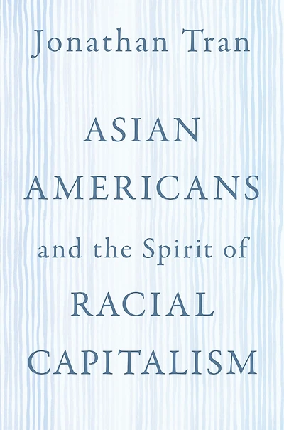 Asian Americans and the Spirit of Racial Capitalism