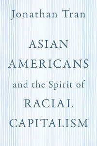 Asian Americans and the Spirit of Racial Capitalism
