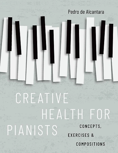 Creative Health for Pianists: Concepts, Exercises & Compositions