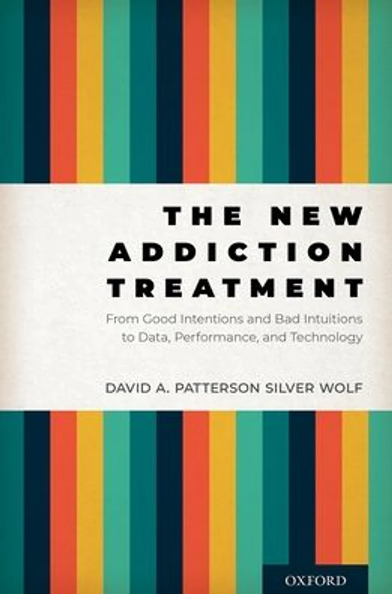 The New Addiction Treatment: From Good Intentions and Bad Intuitions to Data, Performance, Technology