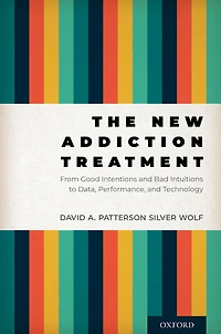 The New Addiction Treatment: From Good Intentions and Bad Intuitions to Data, Performance, Technology