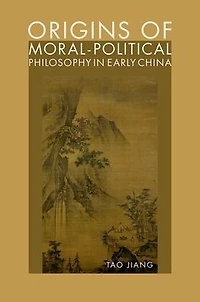 Origins of Moral-Political Philosophy Early China: Contestation Humaneness, Justice, and Personal Freedom